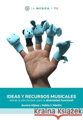 Ideas y recursos musicales desde la afectividad, para la diversidad funcional Hijosa Martin Aurora Hijosa Martin 9798418438225 Independently published - książka