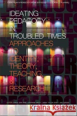 Ideating Pedagogy in Troubled Times: Approaches to Identity, Theory, Teaching and Research Shalin Lena Raye Stephanie Masta Sarah Taylor Cook 9781641138642 Information Age Publishing - książka