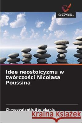Idee neostoicyzmu w twórczosci Nicolasa Poussina Steiakakis, Chrysovalantis 9786202379328 Wydawnictwo Nasza Wiedza - książka