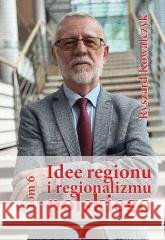 Idee regionu i regionalizmu polskiego T.6 Ryszard Kowalczyk 9788367222952 Silva Rerum - książka