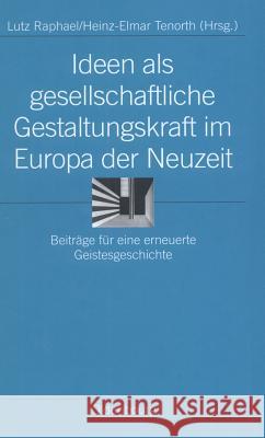 Ideen ALS Gesellschaftliche Gestaltungskraft Im Europa Der Neuzeit: Beiträge Für Eine Erneuerte Geistesgeschichte Lutz Raphael, Heinz-Elmar Tenorth 9783486577860 Walter de Gruyter - książka