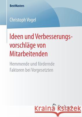 Ideen Und Verbesserungsvorschläge Von Mitarbeitenden: Hemmende Und Fördernde Faktoren Bei Vorgesetzten Vogel, Christoph 9783658163310 Springer - książka