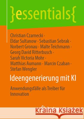 Ideengenerierung Mit KI: Anwendungsf?lle ALS Treiber F?r Innovation Christian Czarnecki Eldar Sultanow Sebastian Sebrak 9783662725436 Springer Vieweg - książka