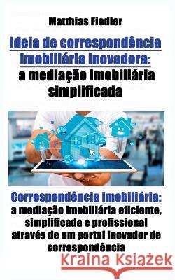 Ideia de correspondência imobiliária inovadora: a mediação imobiliária simplificada: Correspondência imobiliária: a mediação imobiliária eficiente, si Fiedler, Matthias 9783981861822 Matthias Fiedler - książka
