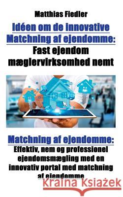 Idéen om de innovative Matchning af ejendomme: Fast ejendom mæglervirksomhed nemt: Matchning af ejendomme: Effektiv, nem og professionel ejendomsmægli Fiedler, Matthias 9783947082940 Matthias Fiedler - książka