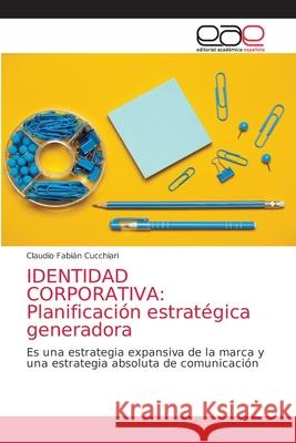 Identidad Corporativa: Planificación estratégica generadora Cucchiari, Claudio Fabián 9786203039283 Editorial Academica Espanola - książka