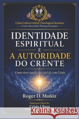 Identidade Espiritual E a Autoridade Do Crente: Como viver aquilo que você já é em Cristo Muñoz, Roger D. 9798199091381 Independently Published - książka
