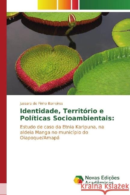 Identidade, Território e Políticas Socioambientais: : Estudo de caso da Etnia Karipuna, na aldeia Manga no município do Oiapoque/Amapá Barreiros, Jussara de Pinho 9786130162689 Novas Edicioes Academicas - książka