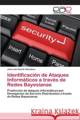 Identificación de Ataques Informáticos a través de Redes Bayesianas Duarte Alcántara, Jose Luis 9783659006524 Editorial Acad Mica Espa Ola - książka