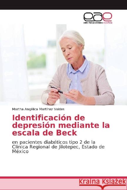 Identificación de depresión mediante la escala de Beck : en pacientes diabéticos tipo 2 de la Clínica Regional de Jilotepec, Estado de México Martínez Valdes, Martha Angélica 9786202243667 Editorial Académica Española - książka