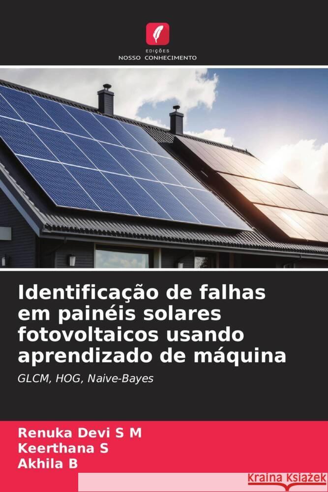 Identifica??o de falhas em pain?is solares fotovoltaicos usando aprendizado de m?quina Renuka Devi S Keerthana S Akhila B 9786206984313 Edicoes Nosso Conhecimento - książka