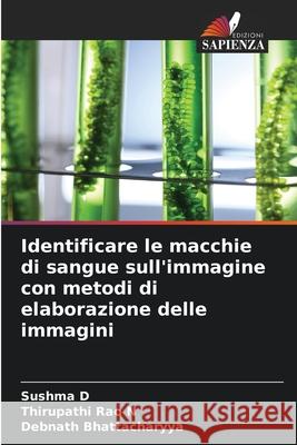 Identificare le macchie di sangue sull'immagine con metodi di elaborazione delle immagini Sushma D Thirupathi Rao N Debnath Bhattacharyya 9786204134178 Edizioni Sapienza - książka