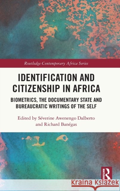 Identification and Citizenship in Africa: Biometrics, the Documentary State and Bureaucratic Writings of the Self S Dalberto Richard Ban 9780367513085 Routledge - książka