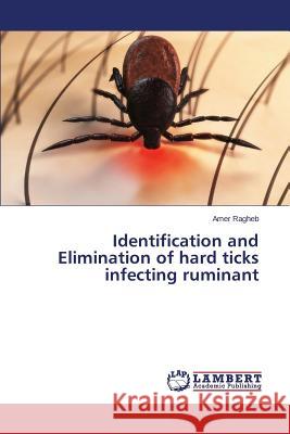 Identification and Elimination of hard ticks infecting ruminant Ragheb Amer 9783659477133 LAP Lambert Academic Publishing - książka