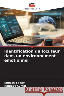 Identification du locuteur dans un environnement emotionnel Jainath Yadav Ranjeet Kumar  9786205815656 Editions Notre Savoir - książka