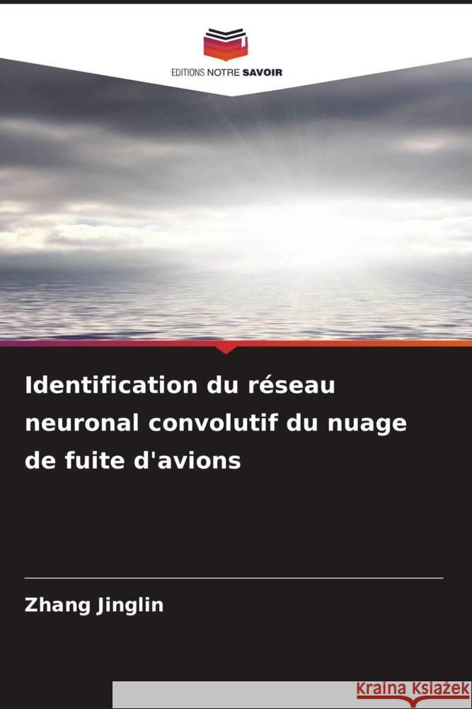 Identification du r?seau neuronal convolutif du nuage de fuite d'avions Zhang Jinglin 9786206631231 Editions Notre Savoir - książka