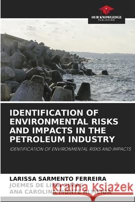 Identification of Environmental Risks and Impacts in the Petroleum Industry Larissa Sarmento Ferreira Joemes de Lima Simas Ana Carolina Monte Almeida 9786204147772 Our Knowledge Publishing - książka