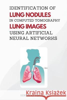 Identification of Lung Nodules in Computed Tomography Lung Images Using Artificial Neural Networks Benita K. J. Veronica 9787692280965 Independent Author - książka