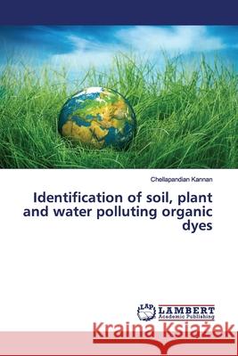 Identification of soil, plant and water polluting organic dyes Kannan, Chellapandian 9783330003675 LAP Lambert Academic Publishing - książka