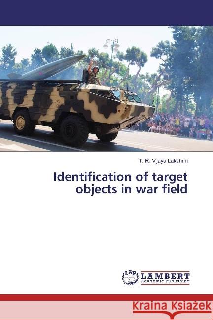 Identification of target objects in war field Lakshmi, T. R. Vijaya 9786202073554 LAP Lambert Academic Publishing - książka