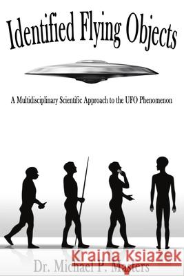 Identified Flying Objects: A Multidisciplinary Scientific Approach to the UFO Phenomenon Michael Paul Masters 9781733634090 Masters Creative LLC - książka