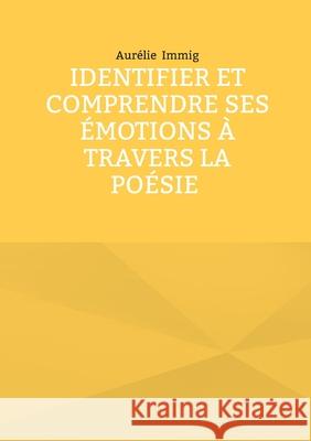 Identifier et comprendre ses ?motions ? travers la po?sie Aur?lie Immig 9782322622436 Bod - Books on Demand - książka