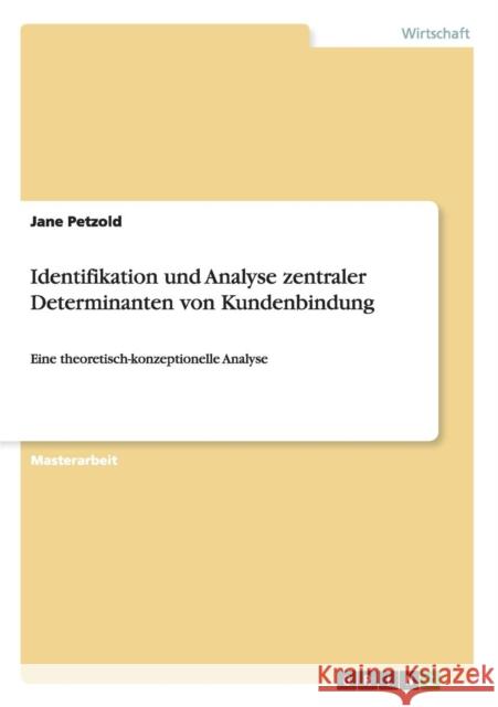 Identifikation und Analyse zentraler Determinanten von Kundenbindung: Eine theoretisch-konzeptionelle Analyse Petzold, Jane 9783640588978 Grin Verlag - książka