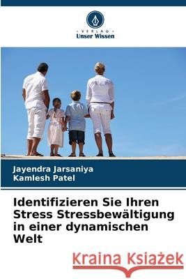 Identifizieren Sie Ihren Stress Stressbewältigung in einer dynamischen Welt Jarsaniya, Jayendra, Patel, Kamlesh 9786209294792 Verlag Unser Wissen - książka