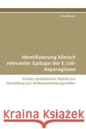 Identifizierung klinisch relevanter Epitope der E.coli-Asparaginase : Einsatz synthetischer Peptide zur Darstellung von Antikörperbindungsstellen Werner, Anne 9783838112855 Südwestdeutscher Verlag für Hochschulschrifte - książka