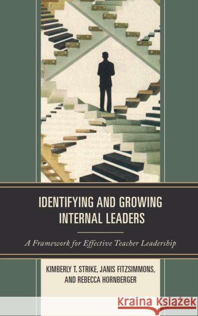 Identifying and Growing Internal Leaders: A Framework for Effective Teacher Leadership Kimberly T. Strike Janis Fitzsimmons Rebecca Hornberger 9781475846577 Rowman & Littlefield Publishers - książka