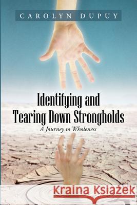 Identifying and Tearing Down Strongholds: A Journey to Wholeness Carolyn Dupuy 9781490828626 WestBow Press - książka