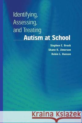 Identifying, Assessing, and Treating Autism at School Stephen E. Brock Shane R. Jimerson Robin L. Hansen 9781489997241 Springer - książka