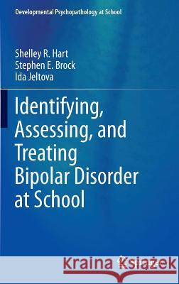 Identifying, Assessing, and Treating Bipolar Disorder at School Shelley R. Hart Stephen E. Brock Ida Jeltova 9781461475842 Springer - książka