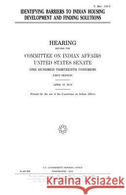 Identifying barriers to Indian housing development and finding solutions Senate, United States 9781981721993 Createspace Independent Publishing Platform - książka