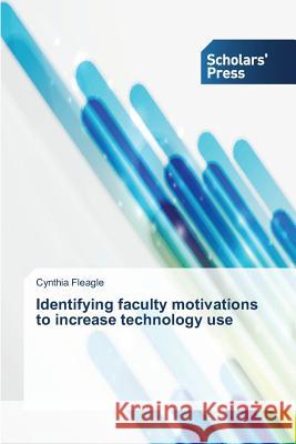 Identifying faculty motivations to increase technology use Fleagle, Cynthia 9783639708615 Scholars' Press - książka