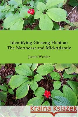 Identifying Ginseng Habitat: The Northeast and Mid-Atlantic Justin Wexler 9780359398034 Lulu.com - książka