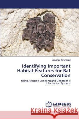 Identifying Important Habitat Features for Bat Conservation Townsend Jonathan 9783659719202 LAP Lambert Academic Publishing - książka