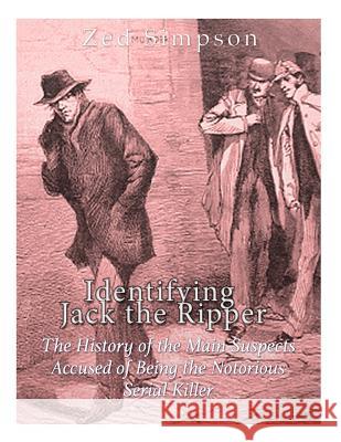 Identifying Jack the Ripper: The History of the Main Suspects Accused of Being the Notorious Serial Killer Zed Simpson Charles River Editors 9781981886524 Createspace Independent Publishing Platform - książka