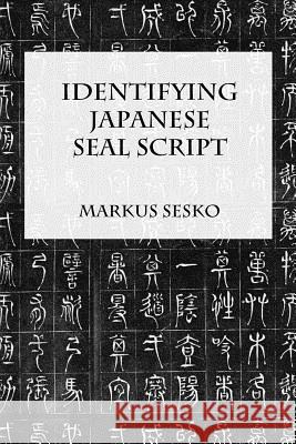 Identifying Japanese Seal Script Markus Sesko 9781312224612 Lulu.com - książka