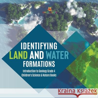 Identifying Land and Water Formations Introduction to Geology Grade 4 Children's Science & Nature Books Baby Professor 9781541959811 Baby Professor - książka