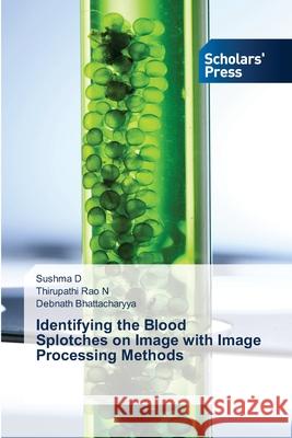 Identifying the Blood Splotches on Image with Image Processing Methods Sushma D Thirupathi Rao N Debnath Bhattacharyya 9786138948599 Scholars' Press - książka