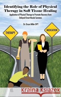 Identifying the Role of Physical Therapy in Soft Tissue Healing: Application of Physical Therapy to Promote Recovery from Delayed Onset Muscle Sorenes Orson Mille 9781646104697 Dorrance Publishing Co. - książka