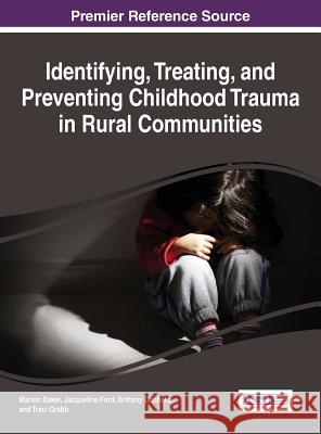 Identifying, Treating, and Preventing Childhood Trauma in Rural Communities Marion Baker Jacqueline Ford Brittany Canfield 9781522502289 Information Science Reference - książka