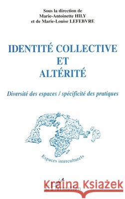 Identit? Collective Et Alt?rit?: Diversit? des espaces / sp?cificit? des pratiques Marie-Antoinette Hily 9782738478719 Editions L'Harmattan - książka