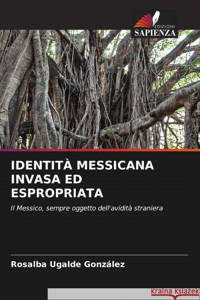 IDENTITÀ MESSICANA INVASA ED ESPROPRIATA Ugalde González, Rosalba 9786204617329 Edizioni Sapienza - książka