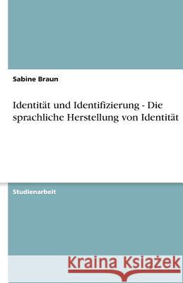 Identitat und Identifizierung - Die sprachliche Herstellung von Identitat Sabine Braun 9783640202461 Grin Verlag - książka