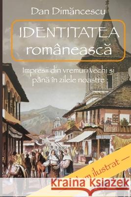 IDENTITATEA românească: Impresii din vremuri vechi și până în zilele noastre Dan Dimăncescu 9781458338679 Lulu.com - książka