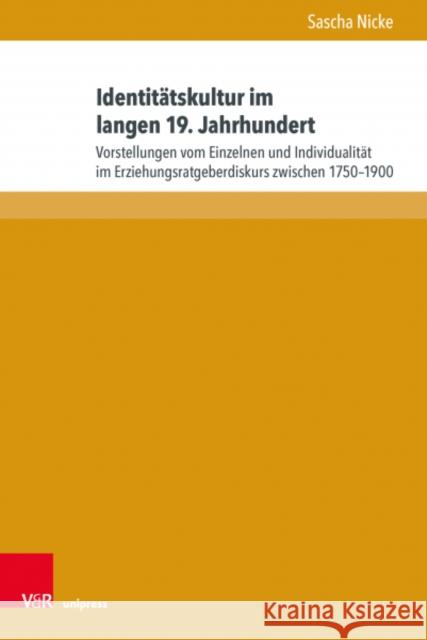 Identitatskultur im langen 19. Jahrhundert: Vorstellungen vom Einzelnen und Individualitat im Erziehungsratgeberdiskurs zwischen 1750–1900 Dr. Sascha Nicke 9783847113638 V&R Unipress - książka