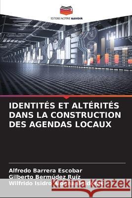 Identites Et Alterites Dans La Construction Des Agendas Locaux Alfredo Barrera Escobar Gilberto Bermudez Ruiz Wilfrido Isidro Aldana Balderas 9786205795316 Editions Notre Savoir - książka