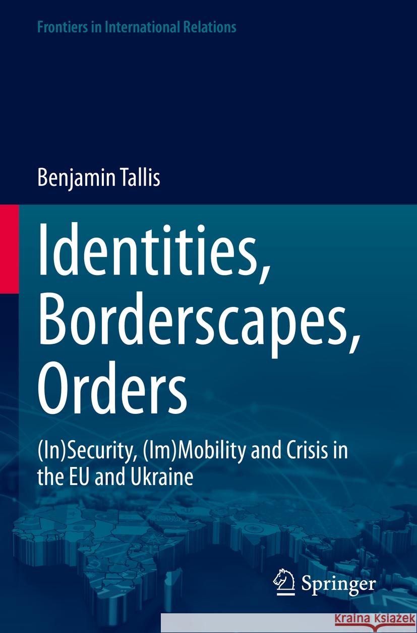Identities, Borderscapes, Orders: (In)Security, (Im)Mobility and Crisis in the Eu and Ukraine Benjamin Tallis 9783031232510 Springer - książka